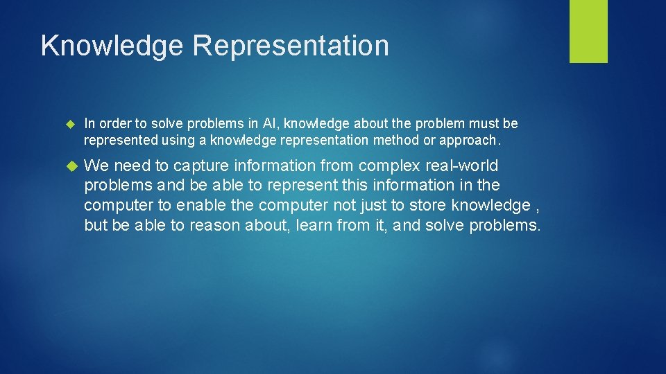 Knowledge Representation In order to solve problems in AI, knowledge about the problem must