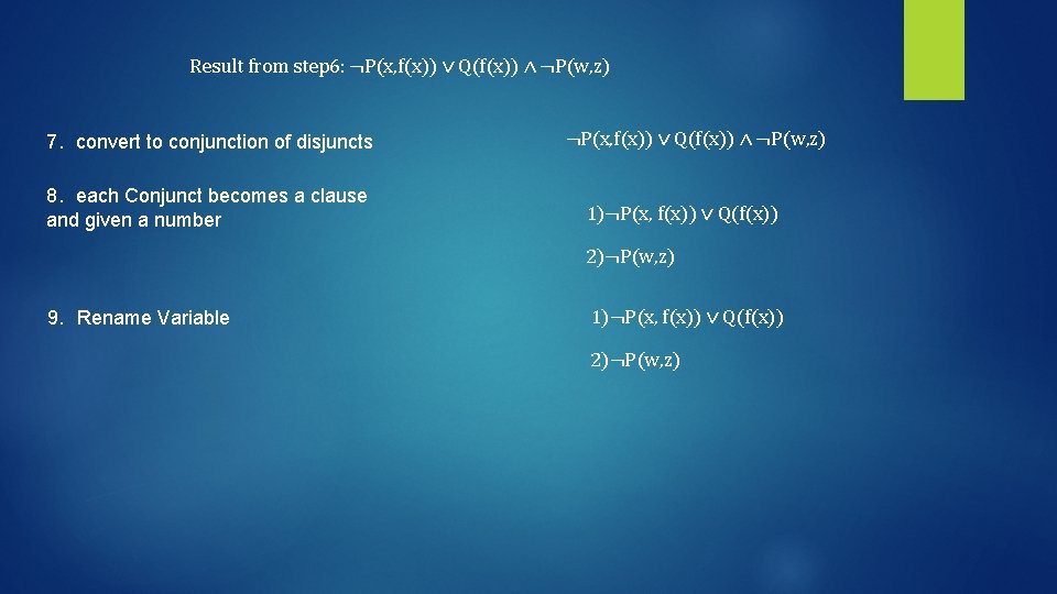 Result from step 6: ¬P(x, f(x)) ∨ Q(f(x)) ∧ ¬P(w, z) 7. convert to