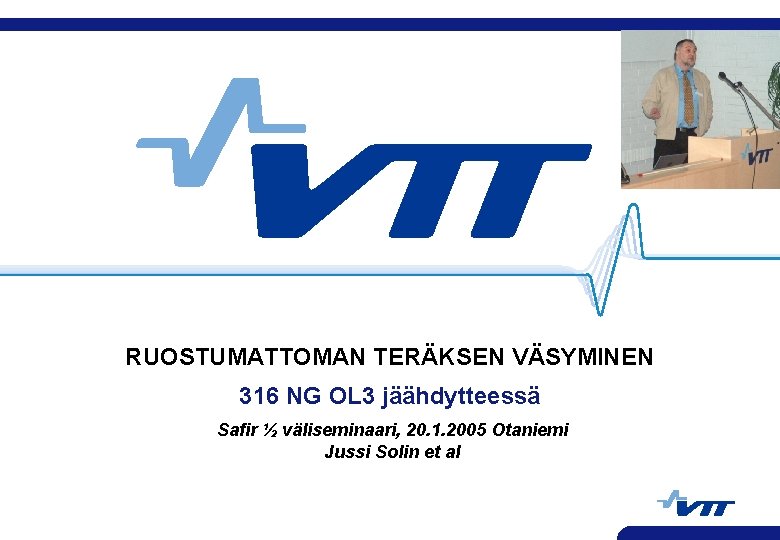 RUOSTUMATTOMAN TERÄKSEN VÄSYMINEN 316 NG OL 3 jäähdytteessä Safir ½ väliseminaari, 20. 1. 2005