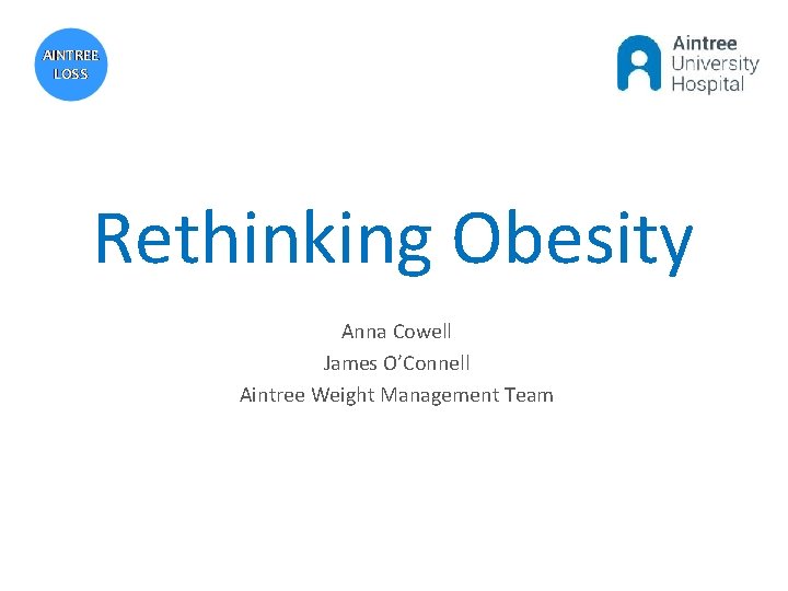 Rethinking Obesity Anna Cowell James O’Connell Aintree Weight Management Team 