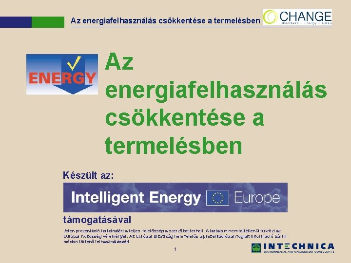 Az energiafelhasználás csökkentése a termelésben Készült az: támogatásával Jelen prezentáció tartalmáért a teljes felelősség