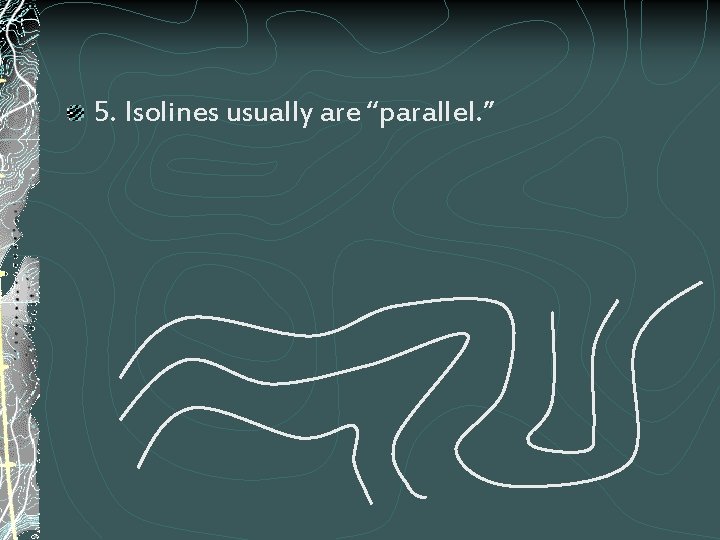 5. Isolines usually are “parallel. ” 