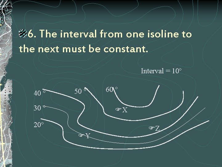 6. The interval from one isoline to the next must be constant. Interval =