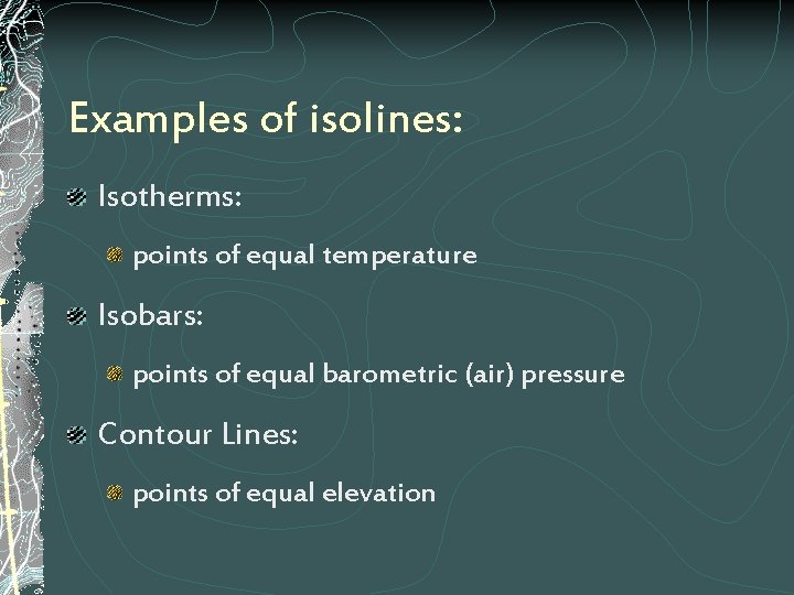 Examples of isolines: Isotherms: points of equal temperature Isobars: points of equal barometric (air)