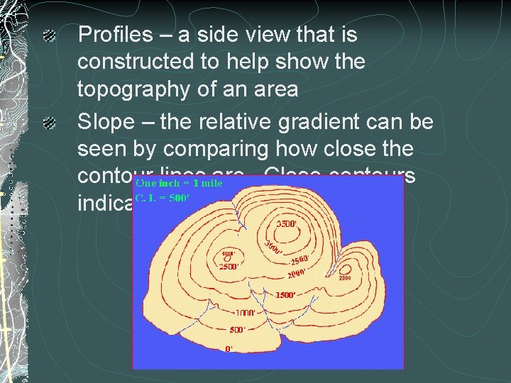 Profiles – a side view that is constructed to help show the topography of