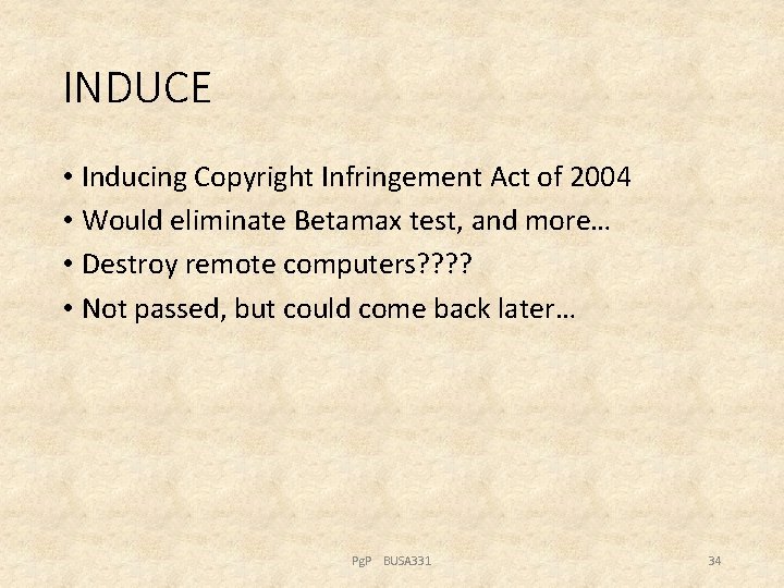 INDUCE • Inducing Copyright Infringement Act of 2004 • Would eliminate Betamax test, and