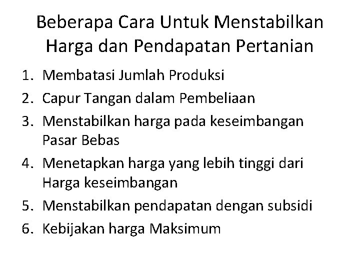 Beberapa Cara Untuk Menstabilkan Harga dan Pendapatan Pertanian 1. Membatasi Jumlah Produksi 2. Capur