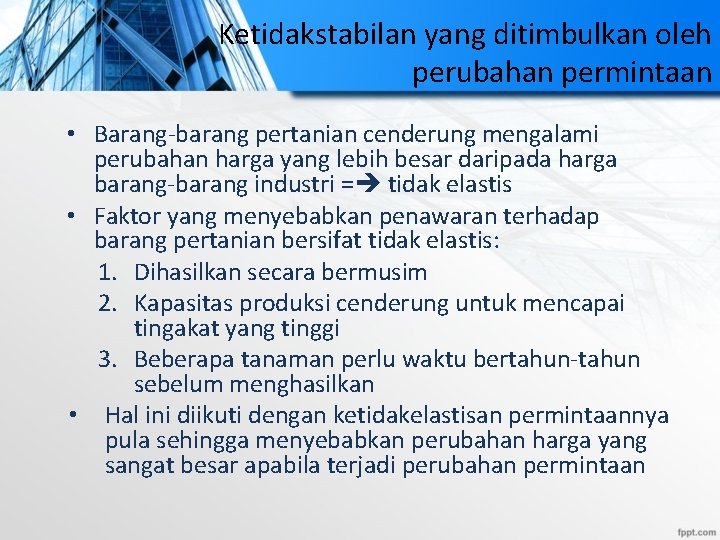 Ketidakstabilan yang ditimbulkan oleh perubahan permintaan • Barang-barang pertanian cenderung mengalami perubahan harga yang