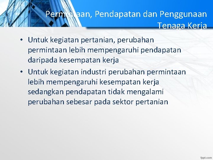 Permintaan, Pendapatan dan Penggunaan Tenaga Kerja • Untuk kegiatan pertanian, perubahan permintaan lebih mempengaruhi