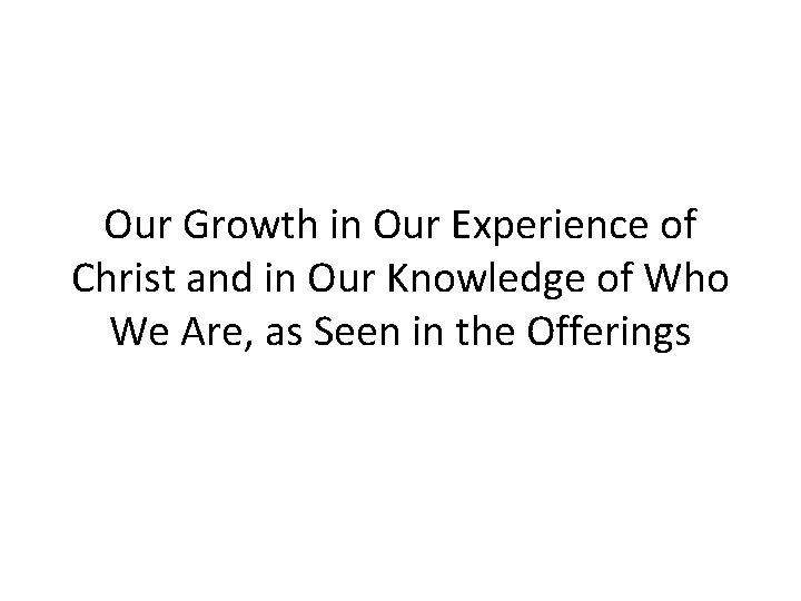 Our Growth in Our Experience of Christ and in Our Knowledge of Who We