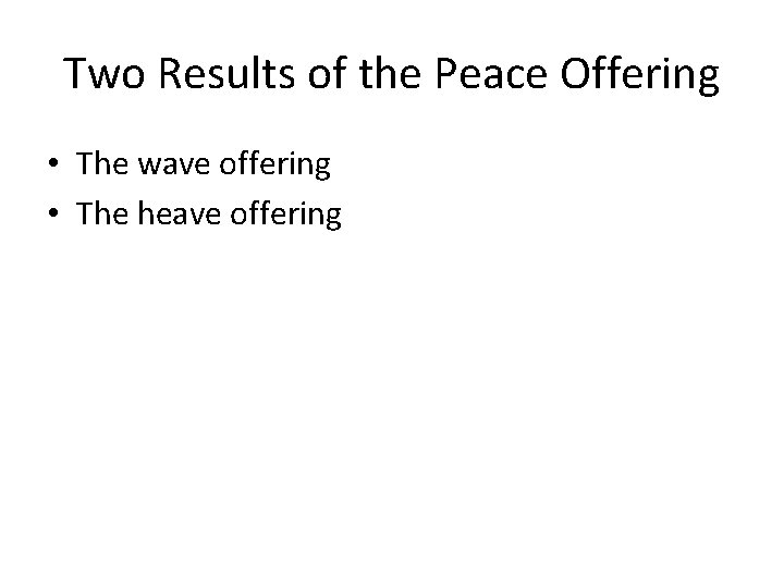 Two Results of the Peace Offering • The wave offering • The heave offering