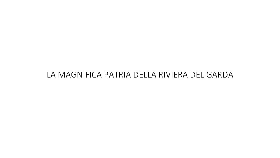 LA MAGNIFICA PATRIA DELLA RIVIERA DEL GARDA LA MAGNIFICA PATRIA DELLA RIVIERA DEL GARDA