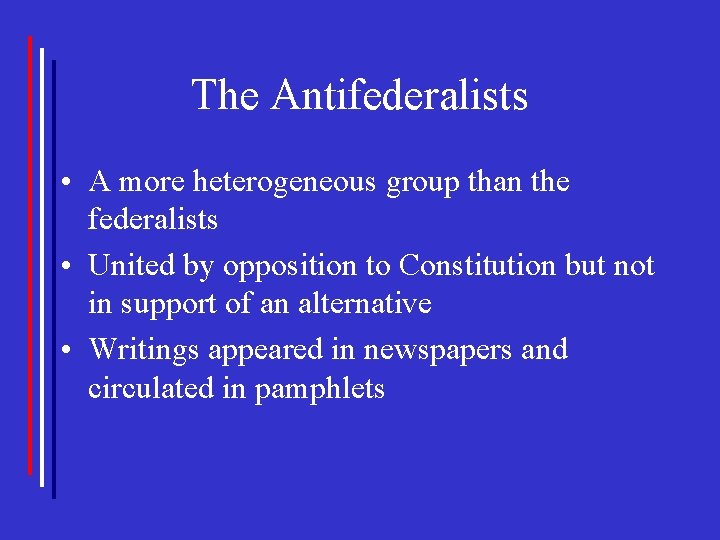 The Antifederalists • A more heterogeneous group than the federalists • United by opposition