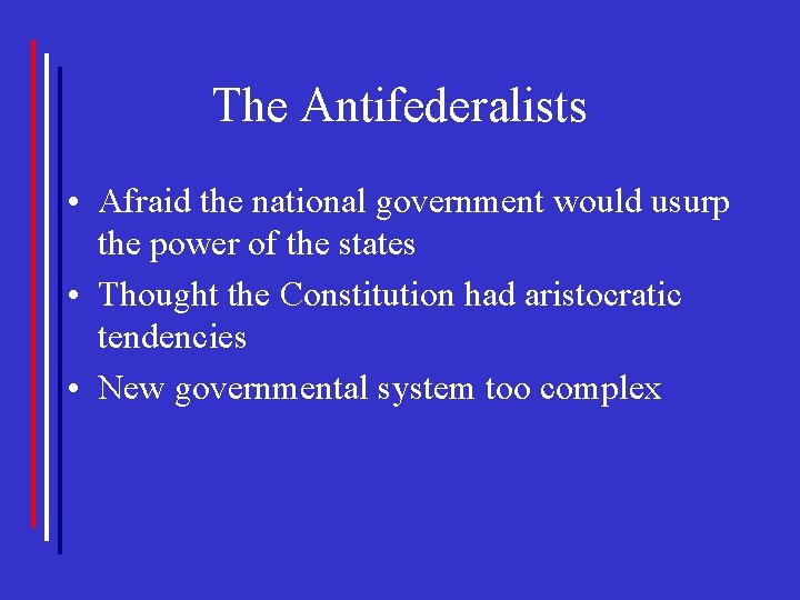 The Antifederalists • Afraid the national government would usurp the power of the states