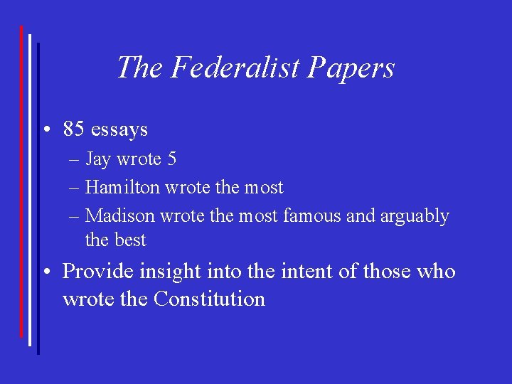 The Federalist Papers • 85 essays – Jay wrote 5 – Hamilton wrote the