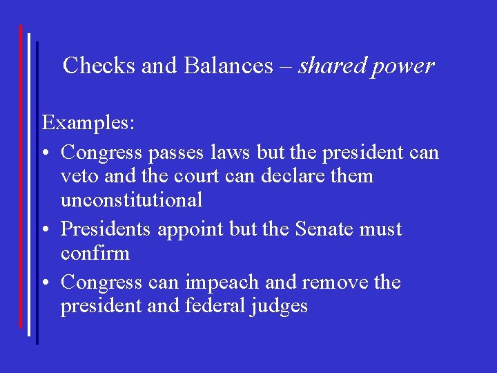 Checks and Balances – shared power Examples: • Congress passes laws but the president