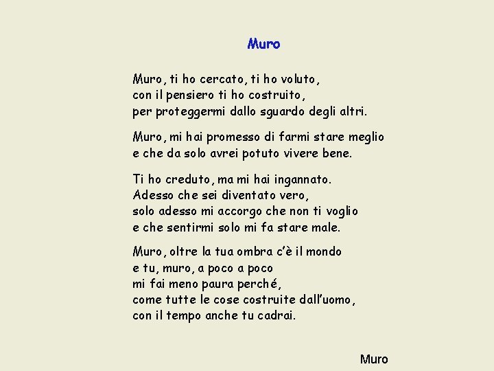 Muro, ti ho cercato, ti ho voluto,
con il pensiero ti ho costruito, Muro, ti ho cercato, ti ho voluto,
con il pensiero ti ho costruito,