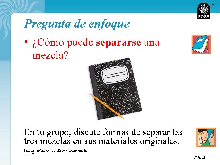 TM Pregunta de enfoque • ¿Cómo puede separarse una mezcla? En tu grupo, discute