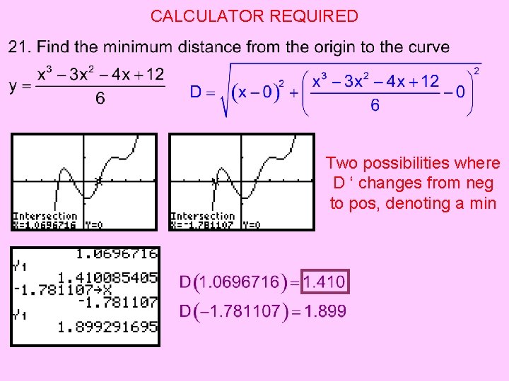 CALCULATOR REQUIRED Two possibilities where D ‘ changes from neg to pos, denoting a