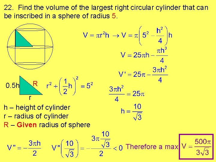 22. Find the volume of the largest right circular cylinder that can be inscribed