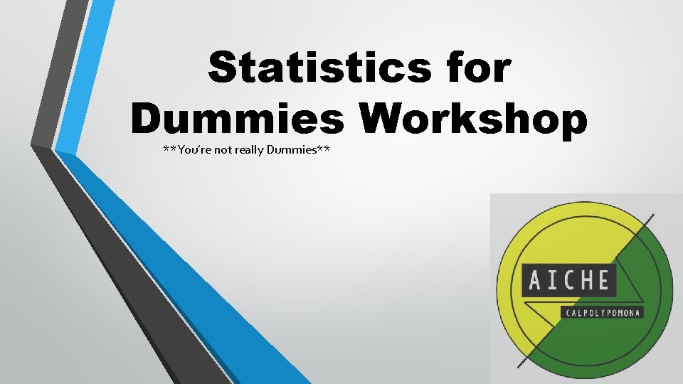 Statistics for Dummies Workshop **You’re not really Dummies** 