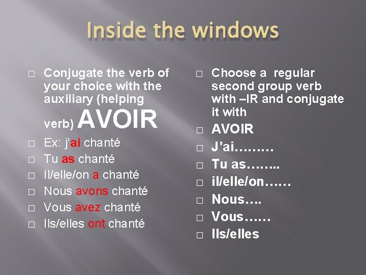 Inside the windows � Conjugate the verb of your choice with the auxiliary (helping