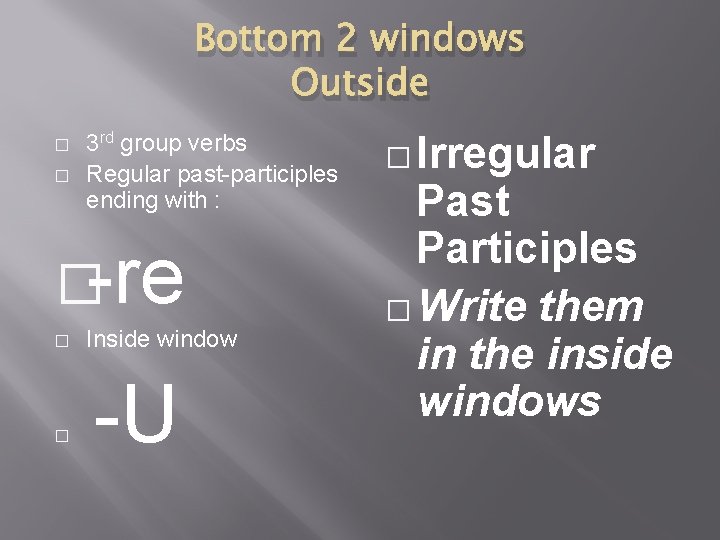 Bottom 2 windows Outside � � 3 rd group verbs Regular past-participles ending with