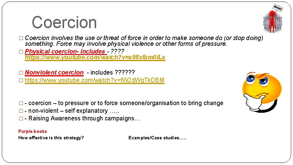 Coercion � Coercion involves the use or threat of force in order to make