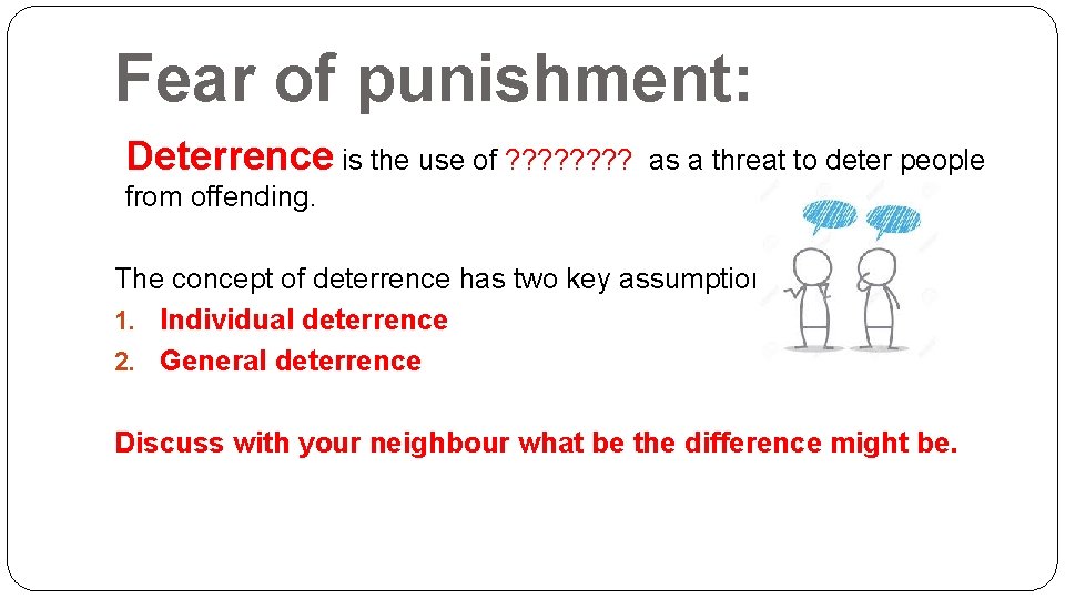 Fear of punishment: Deterrence is the use of ? ? ? ? as a