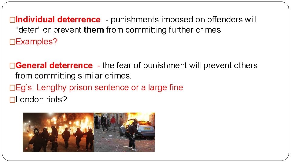 �Individual deterrence - punishments imposed on offenders will "deter" or prevent them from committing