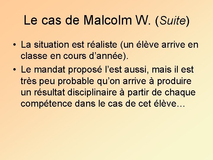 Le cas de Malcolm W. (Suite) • La situation est réaliste (un élève arrive