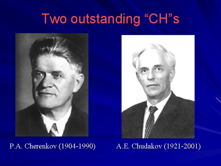 Two outstanding “CH”s P. A. Cherenkov (1904 -1990) A. E. Chudakov (1921 -2001) 