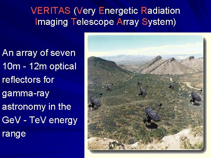 VERITAS (Very Energetic Radiation Imaging Telescope Array System) An array of seven 10 m