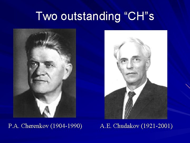 Two outstanding “CH”s P. A. Cherenkov (1904 -1990) A. E. Chudakov (1921 -2001) 