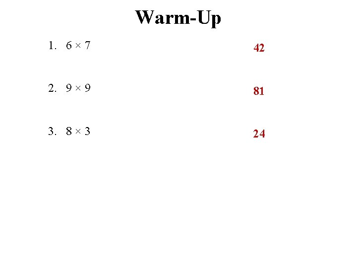 Warm-Up 1. 6 × 7 42 2. 9 × 9 81 3. 8 × Warm-Up 1. 6 × 7 42 2. 9 × 9 81 3. 8 ×