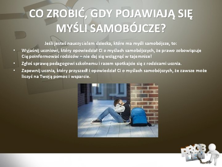 CO ZROBIĆ, GDY POJAWIAJĄ SIĘ MYŚLI SAMOBÓJCZE? • • • Jeśli jesteś nauczycielem dziecka,