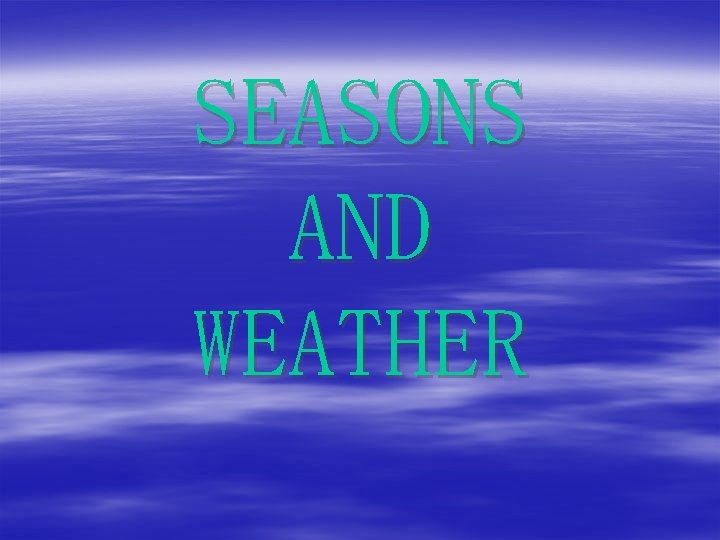 SEASONS AND WEATHER 