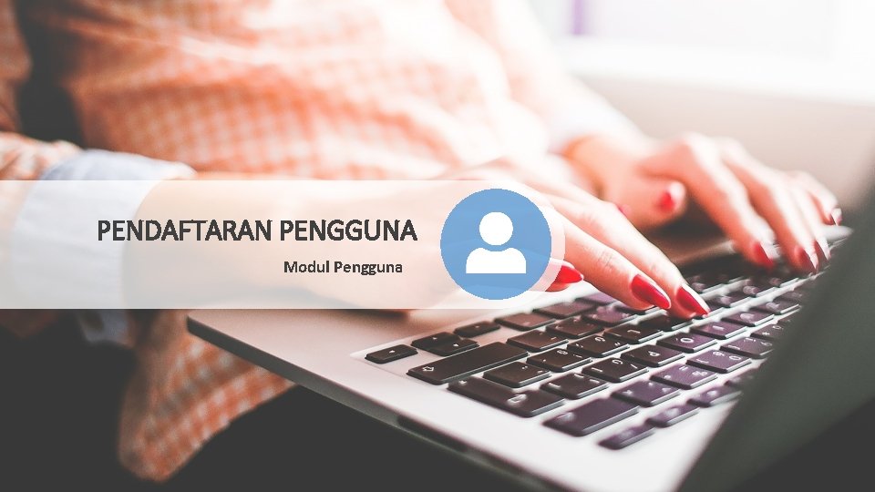 PENDAFTARAN PENGGUNA Modul Pengguna 