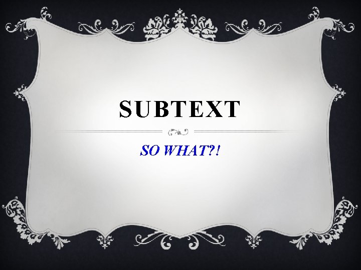 SUBTEXT SO WHAT? ! 