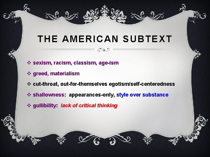 THE AMERICAN SUBTEXT v sexism, racism, classism, age-ism v greed, materialism v cut-throat, out-for-themselves