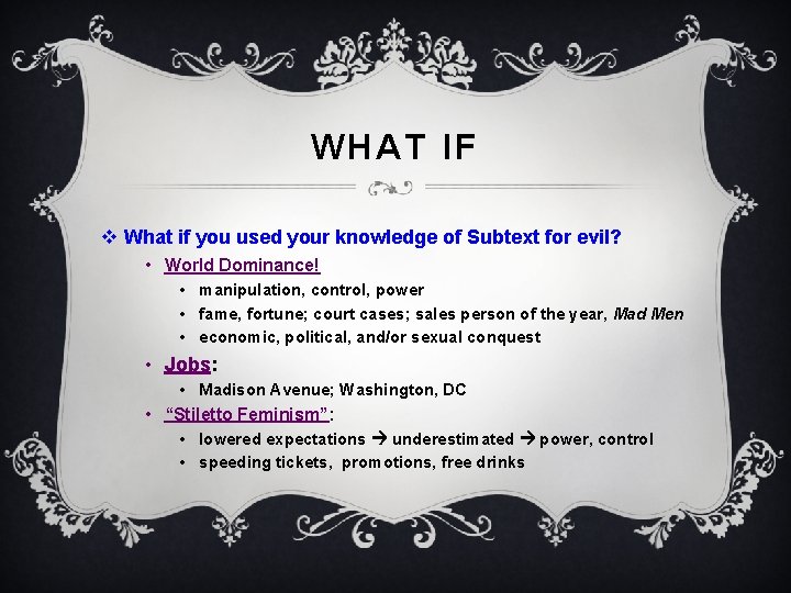 WHAT IF v What if you used your knowledge of Subtext for evil? •