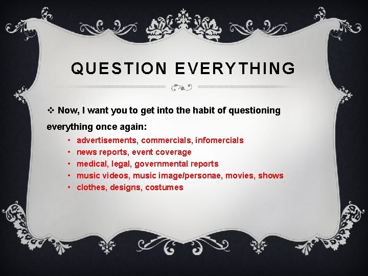 QUESTION EVERYTHING v Now, I want you to get into the habit of questioning