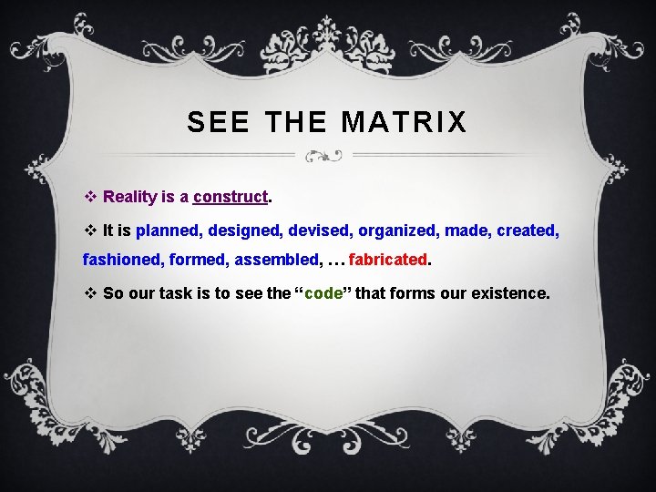 SEE THE MATRIX v Reality is a construct. v It is planned, designed, devised,