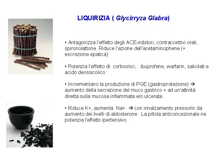 LIQUIRIZIA ( Glycirryza Glabra) • Antagonizza l’effetto degli ACE-inibitori, contraccettivi orali, spironolattone. Riduce l’azione