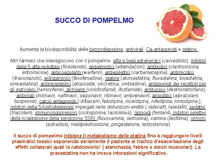 SUCCO DI POMPELMO Aumenta la biodisponibilità delle benzodiazepine, antivirali, Ca-antagonisti e statine. Altri farmaci