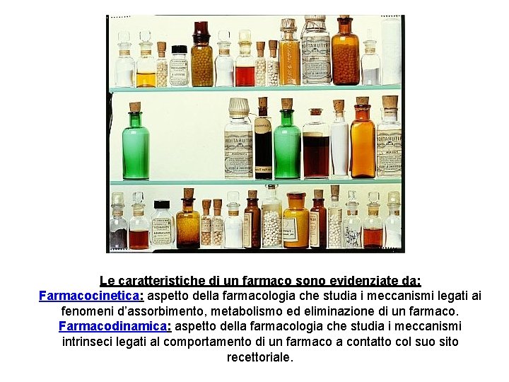 Le caratteristiche di un farmaco sono evidenziate da: Farmacocinetica: aspetto della farmacologia che studia