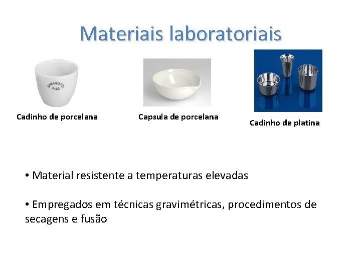 Materiais laboratoriais Cadinho de porcelana Capsula de porcelana Cadinho de platina • Material resistente