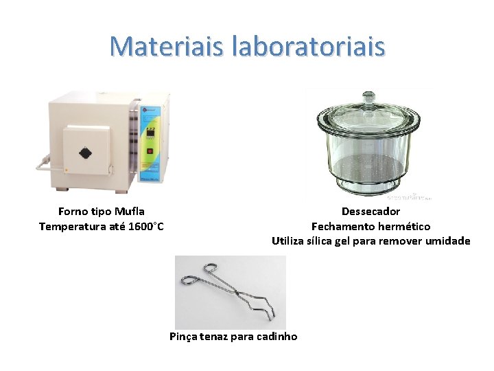 Materiais laboratoriais Forno tipo Mufla Temperatura até 1600°C Dessecador Fechamento hermético Utiliza sílica gel