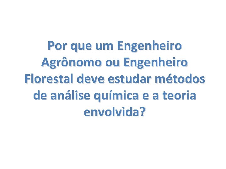 Por que um Engenheiro Agrônomo ou Engenheiro Florestal deve estudar métodos de análise química