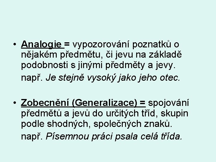  • Analogie = vypozorování poznatků o nějakém předmětu, či jevu na základě podobnosti